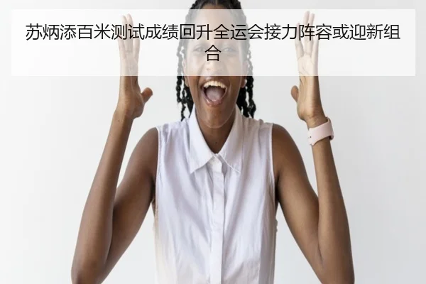 苏炳添百米测试成绩回升全运会接力阵容或迎新组合 - Leyu